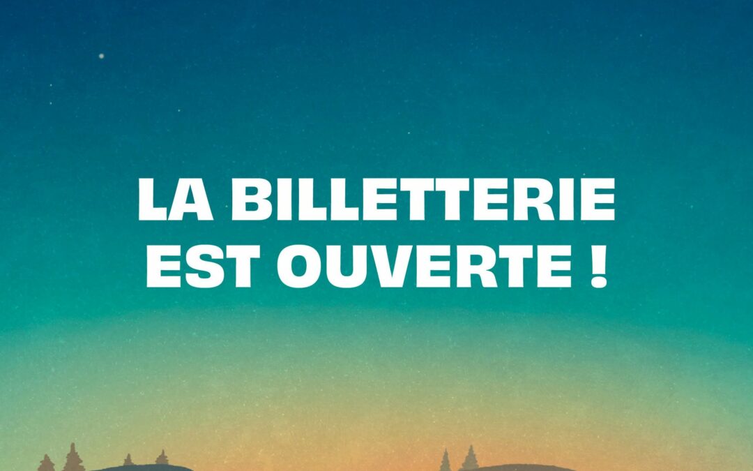 LA BILLETTERIE EST OUVERTE !